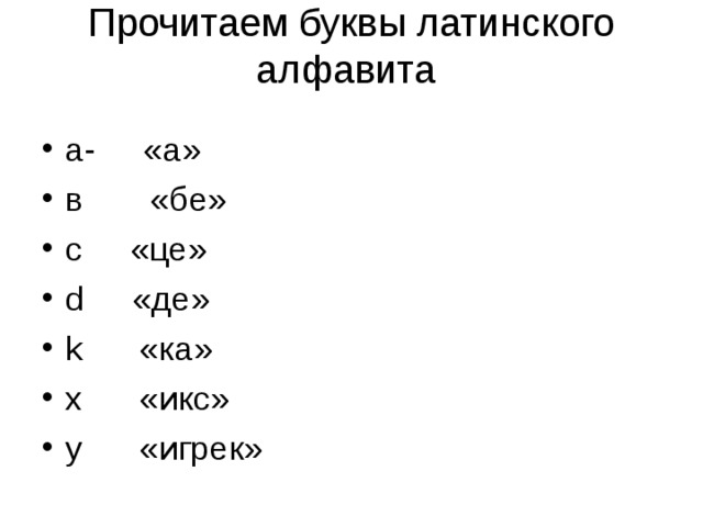 Прочитаем буквы латинского алфавита a-   «а» в  «бе» c   «це» d «де» k «ка» x «икс» y «игрек» 