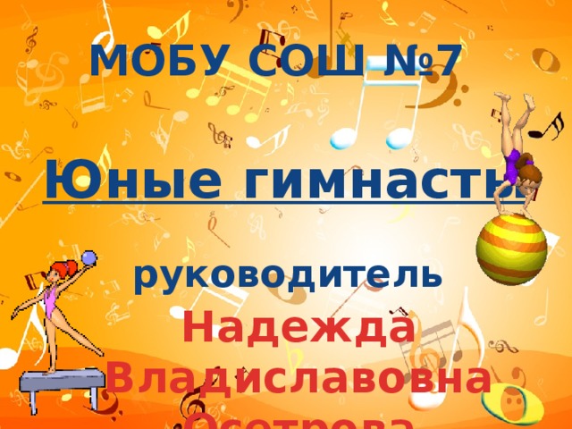 МОБУ СОШ №7 Юные гимнасты руководитель Надежда Владиславовна Осетрова 