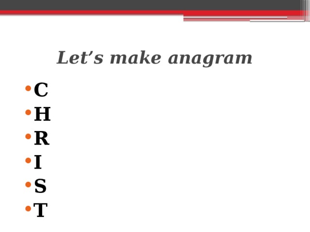 Let’s make anagram C H R I S T 