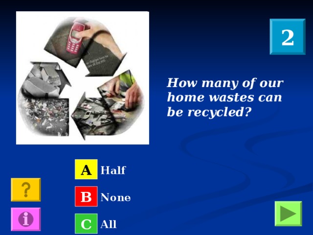 2 How many of our home wastes can be recycled? A Half B None C All 