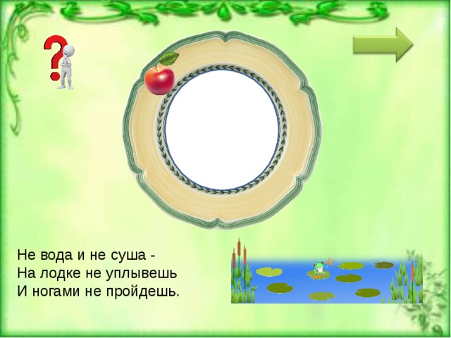  Б О ЛОТО Не вода и не суша - На лодке не уплывешь И ногами не пройдешь. 