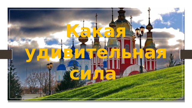 Какая удивительная сила 