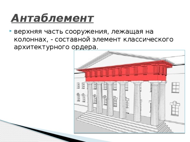 Антаблемент  верхняя часть сооружения, лежащая на колоннах, - составной элемент классического архитектурного ордера. 