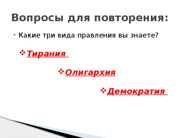 Вопросы для повторения: Какие три вида правления вы знаете? Тирания Олигархия  Демократия 