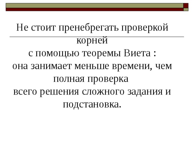 Не стоит пренебрегать проверкой корней  с помощью теоремы Виета : она занимает меньше времени, чем полная проверка всего решения сложного задания и подстановка. 