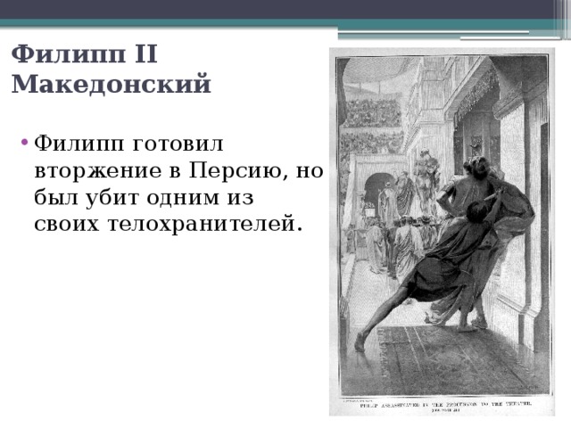 Филипп II Македонский Филипп готовил вторжение в Персию, но был убит одним из своих телохранителей. 