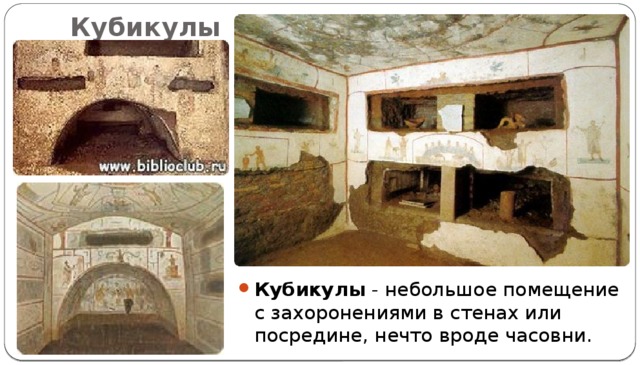 Кубикулы Кубикулы  - небольшое помещение с захоронениями в стенах или посредине, нечто вроде часовни. 