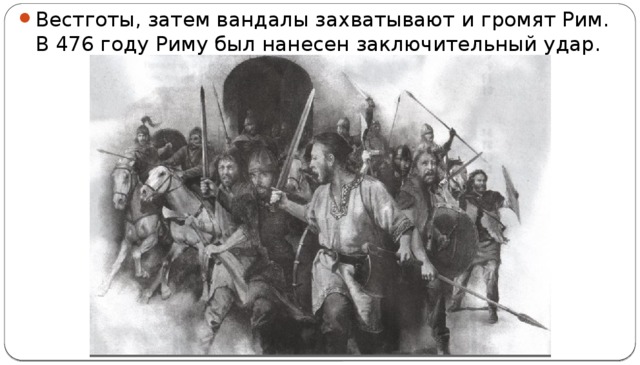 Вестготы, затем вандалы захватывают и громят Рим. В 476 году Риму был нанесен заключительный удар. 