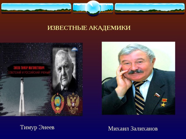  ИЗВЕСТНЫЕ АКАДЕМИКИ Тимур Энеев Михаил Залиханов 