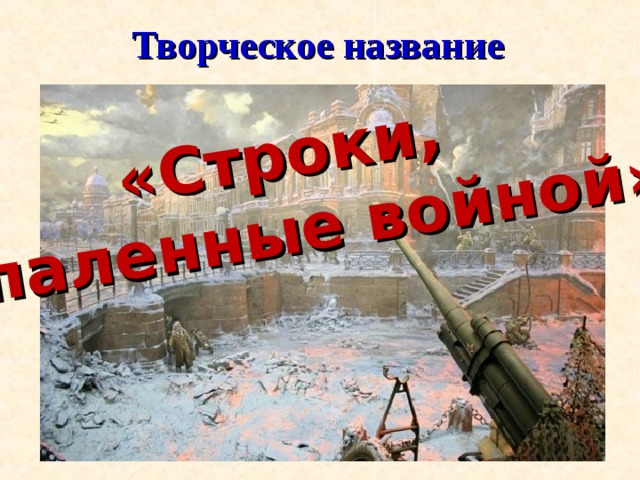 Творческое название «Строки, опаленные войной» 