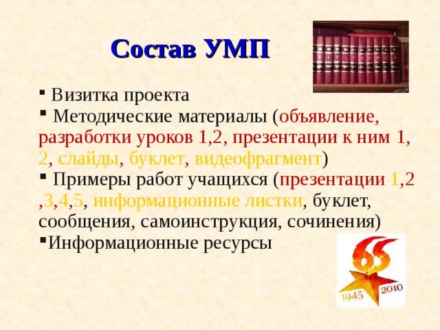 Состав УМП  Визитка проекта  Методические материалы ( объявление, разработки уроков 1,2, презентации к ним 1 , 2 , слайды , буклет , видеофрагмент )  Примеры работ учащихся ( презентации  1 , 2 , 3 , 4 , 5 , информационные листки , буклет, сообщения, самоинструкция, сочинения) Информационные ресурсы 