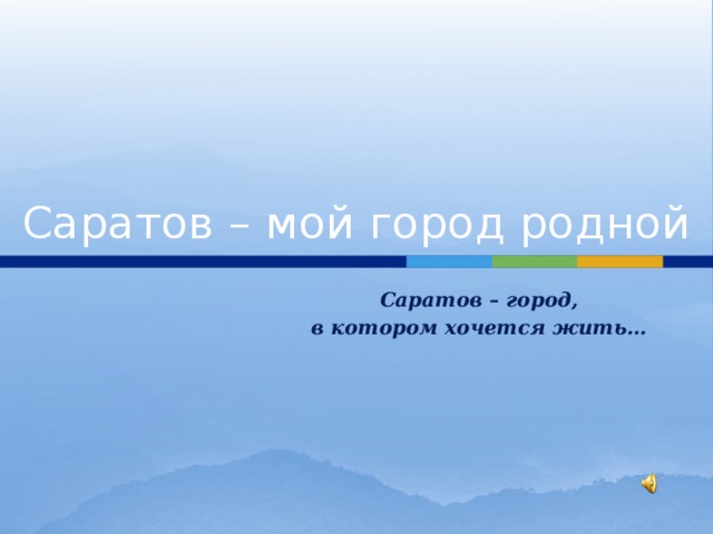  Саратов – мой город родной Саратов – город,  в котором хочется жить…  