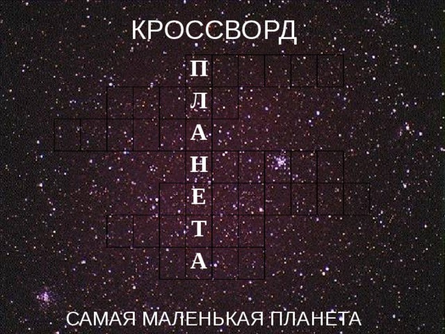 КРОССВОРД САМАЯ МАЛЕНЬКАЯ ПЛАНЕТА П Л А Н Е Т А 