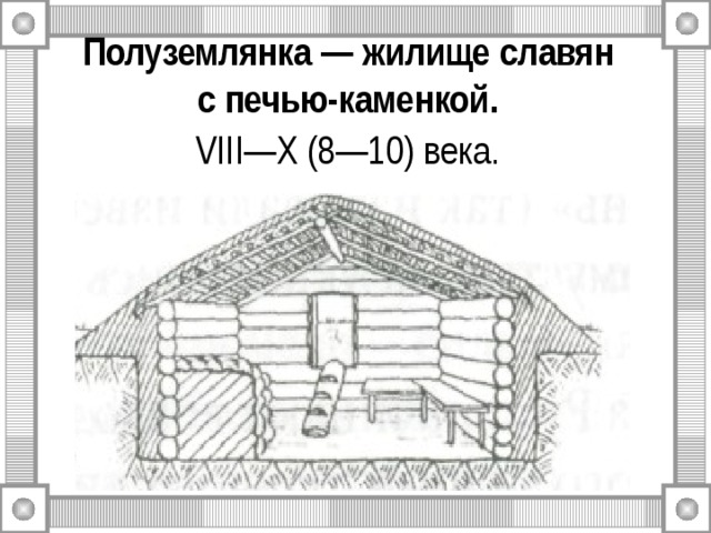 Полуземлянка — жилище славян  с печью-каменкой.   VIII — X (8—10) века.  