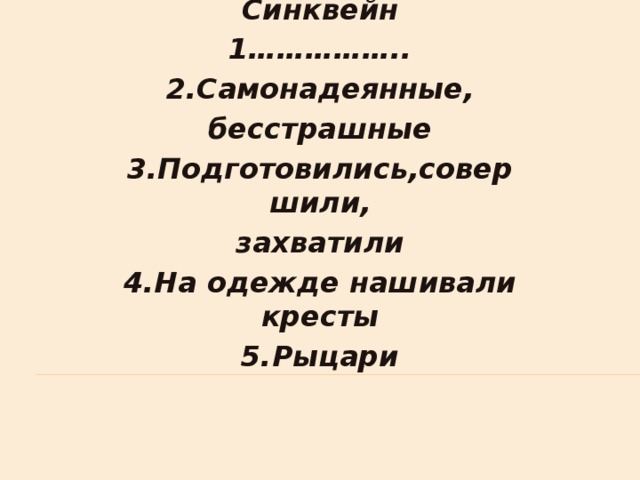 Синквейн 1…………….. 2.Самонадеянные, бесстрашные 3.Подготовились,совершили, захватили 4.На одежде нашивали кресты 5.Рыцари 
