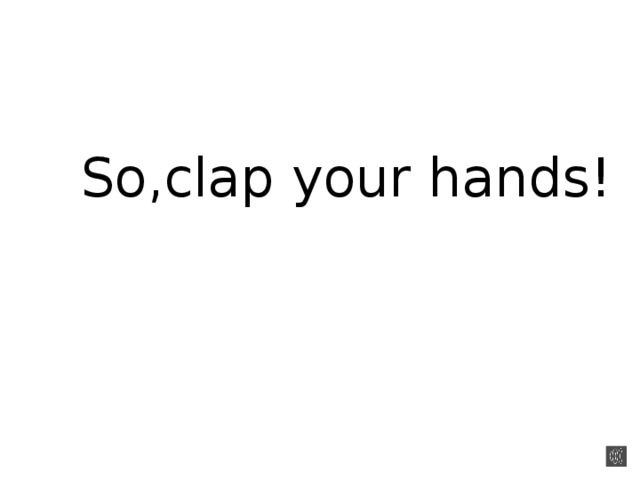 So,clap your hands!