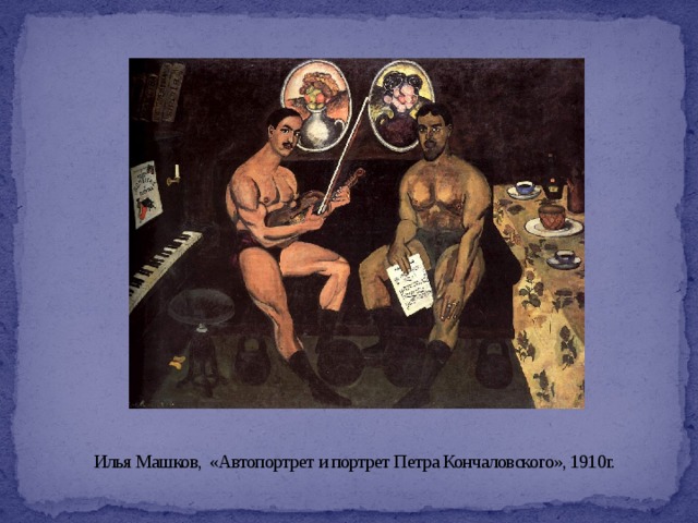 Илья Машков,  «Автопортрет и портрет Петра Кончаловского», 1910г. 