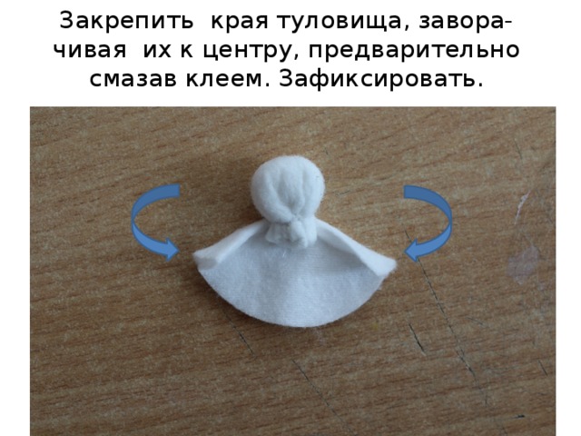 Закрепить края туловища, завора-чивая их к центру, предварительно смазав клеем. Зафиксировать. 