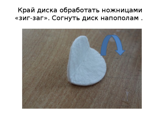 Край диска обработать ножницами «зиг-заг». Согнуть диск напополам . 