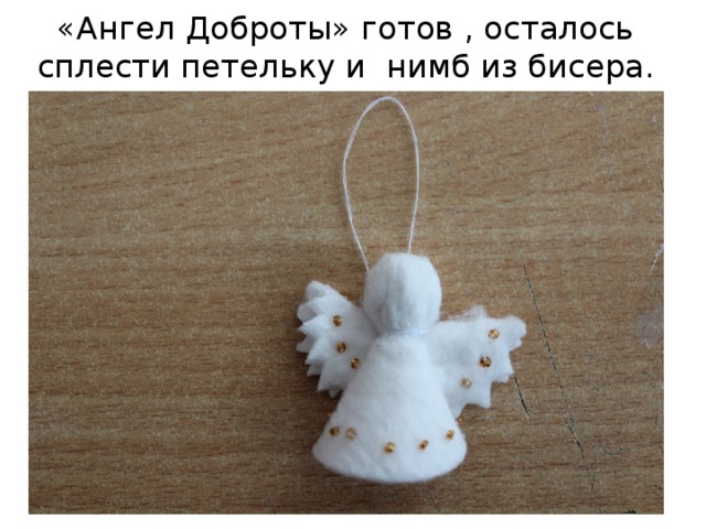 «Ангел Доброты» готов , осталось сплести петельку и нимб из бисера. 