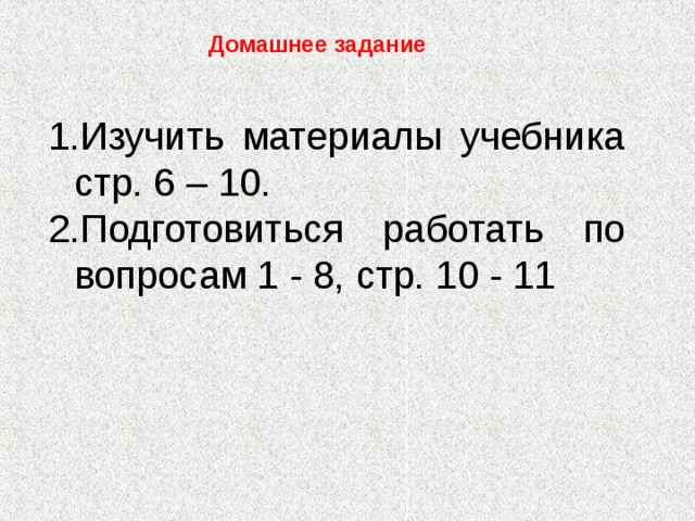 Домашнее задание Изучить материалы учебника стр. 6 – 10. Подготовиться работать по вопросам 1 - 8, стр. 10 - 11 