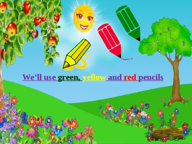 We’ll use green, yellow and red pencils 