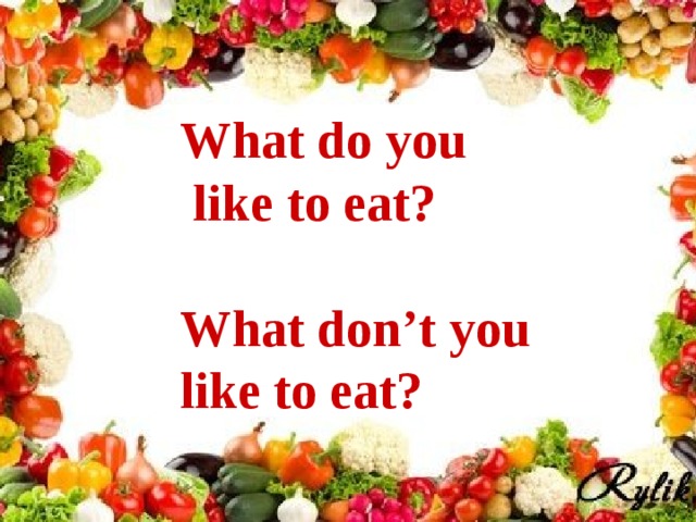 What do you  like to eat?  What don’t you like to eat? 