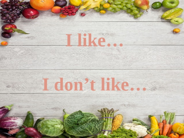 I like…  I don’t like… 
