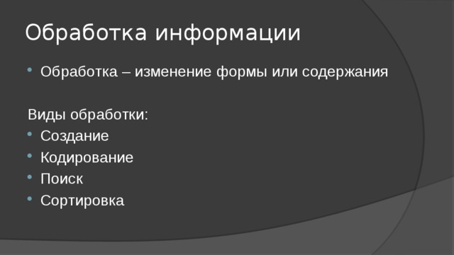 Обработка информации Обработка – изменение формы или содержания Виды обработки: Создание Кодирование Поиск Сортировка 