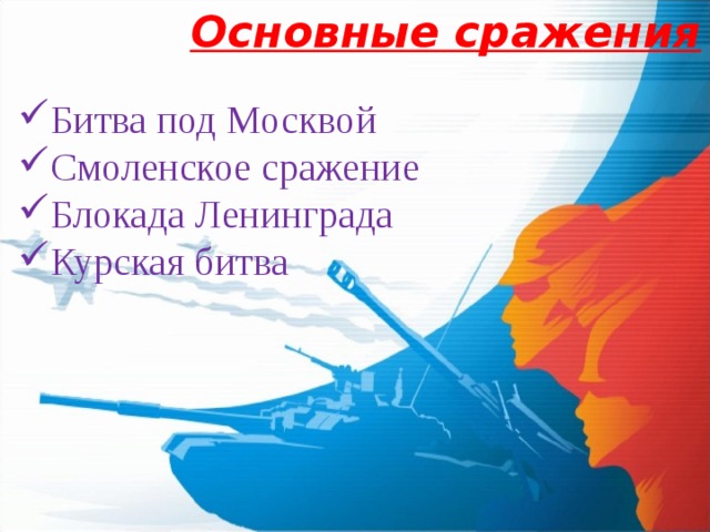 Основные сражения Битва под Москвой Смоленское сражение Блокада Ленинграда Курская битва 