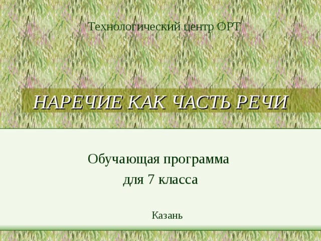 Технологический центр ОРТ НАРЕЧИЕ КАК ЧАСТЬ РЕЧИ Обучающая программа для 7 класса Казань 