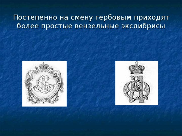 Постепенно на смену гербовым приходят более простые вензельные экслибрисы 