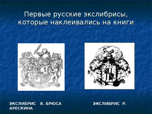 Первые русские экслибрисы,  которые наклеивались на книги ЭКСЛИБРИС Я. БРЮСА ЭКСЛИБРИС Р. АРЕСКИНА 
