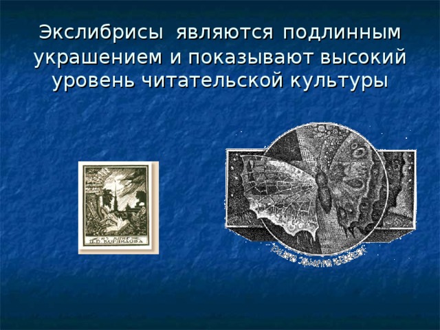 Экслибрисы являются  подлинным украшением и показывают высокий уровень читательской культуры 