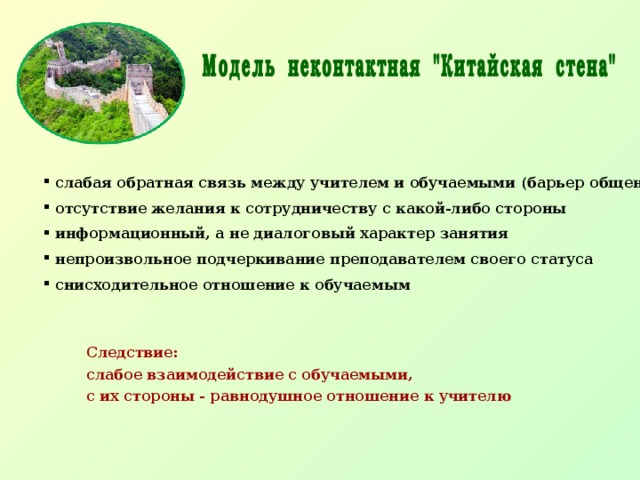  слабая обратная связь между учителем и обучаемыми (барьер общения)  отсутствие желания к сотрудничеству с какой-либо стороны  информационный, а не диалоговый характер занятия  непроизвольное подчеркивание преподавателем своего статуса  снисходительное отношение к обучаемым Следствие: слабое взаимодействие с обучаемыми, с их стороны - равнодушное отношение к учителю 