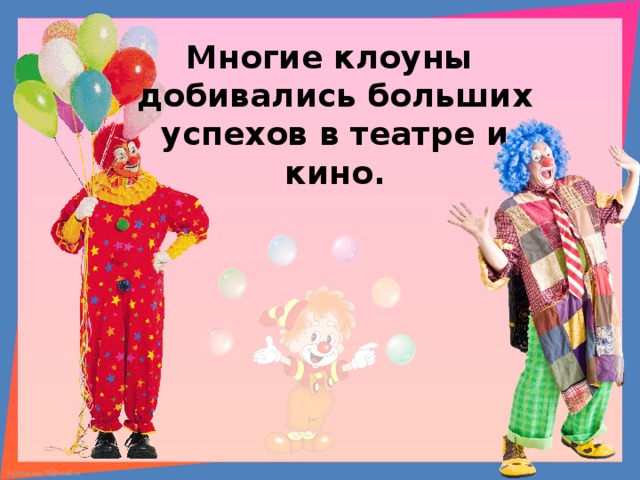 Многие клоуны добивались больших успехов в театре и кино. 