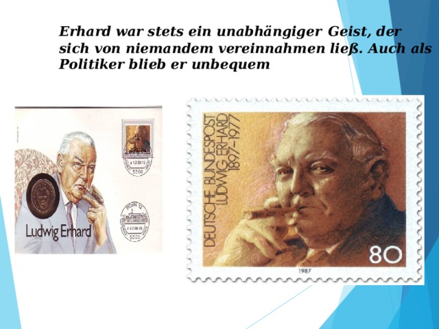 Erhard war stets ein unabhängiger  Geist, der sich von niemandem vereinnahmen ließ. Auch als Politiker blieb er unbequem 