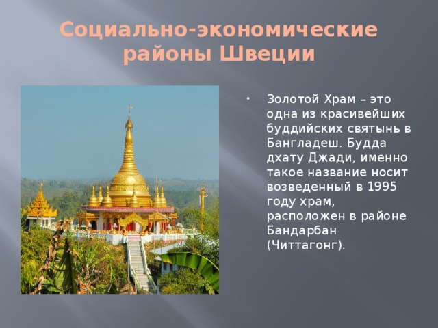 Социально-экономические районы Швеции Золотой Храм – это одна из красивейших буддийских святынь в Бангладеш. Будда дхату Джади, именно такое название носит возведенный в 1995 году храм, расположен в районе Бандарбан (Читтагонг). 