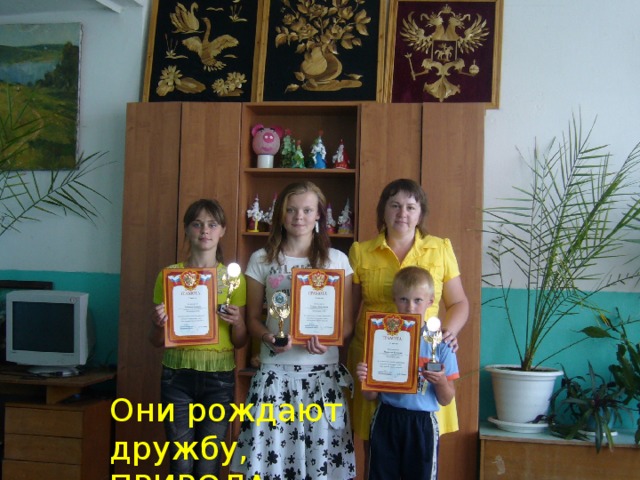 Они рождают дружбу,  ПРИРОДА- ЧЕЛОВЕК! 