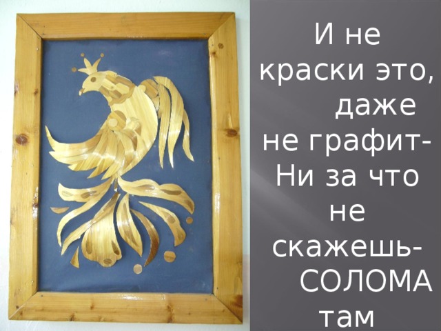 И не краски это,  даже не графит-  Ни за что не скажешь-  СОЛОМА там блестит.   