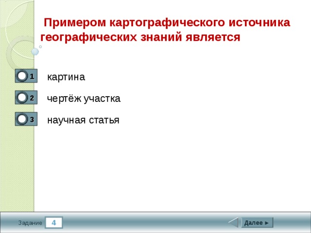  Примером картографического источника географических знаний является картина 1 0 чертёж участка 2 1 научная статья 3 0 4 Далее ► Задание 