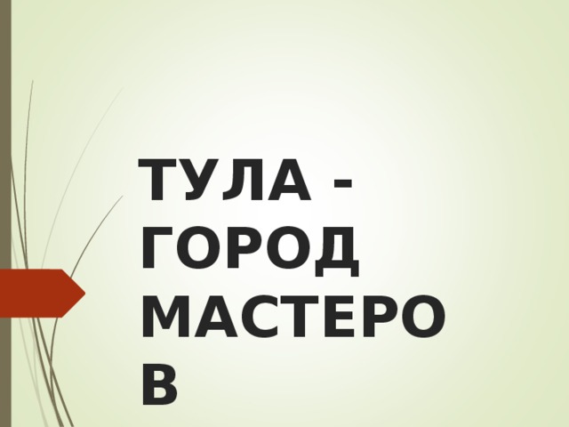 ТУЛА - ГОРОД МАСТЕРОВ 