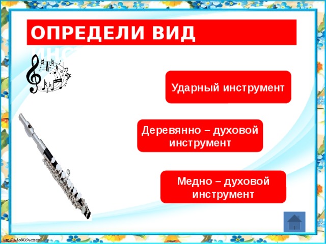 Определи вид инструмента Ударный инструмент Деревянно – духовой инструмент Медно – духовой инструмент 