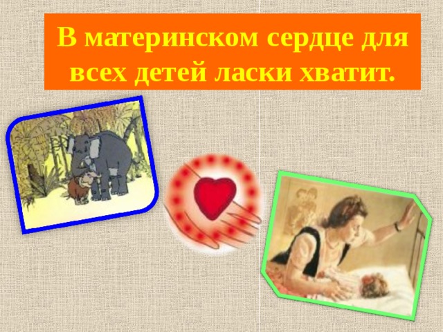 В материнском сердце для всех детей ласки хватит.  