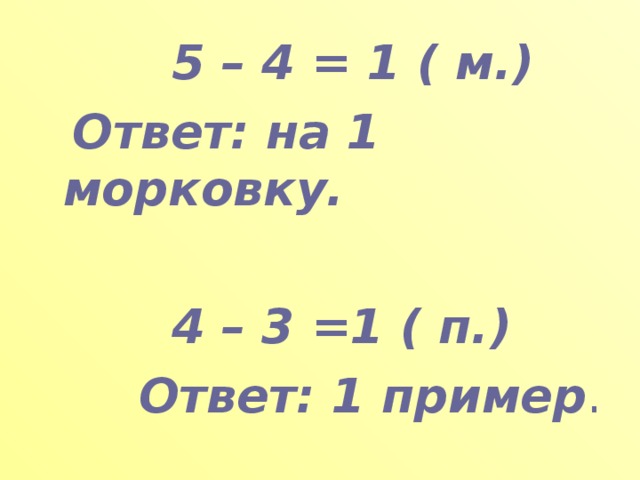  5 – 4 = 1 ( м.)  Ответ: на 1 морковку.   4 – 3 =1 ( п.)  Ответ: 1 пример . 
