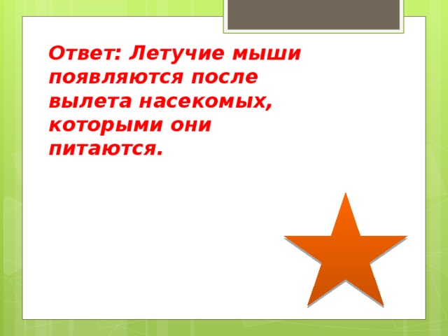 Ответ: Летучие мыши появляются после вылета насекомых, которыми они питаются. 