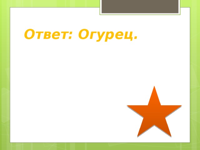Ответ: Огурец. 