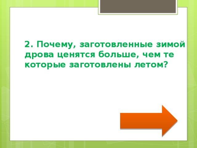 2. Почему, заготовленные зимой дрова ценятся больше, чем те которые заготовлены летом?   