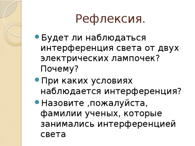 Рефлексия. Будет ли наблюдаться интерференция света от двух электрических лампочек? Почему? При каких условиях наблюдается интерференция? Назовите ,пожалуйста, фамилии ученых, которые занимались интерференцией света 