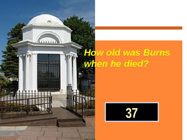 How old was Burns when he died? Ответ: 37 
